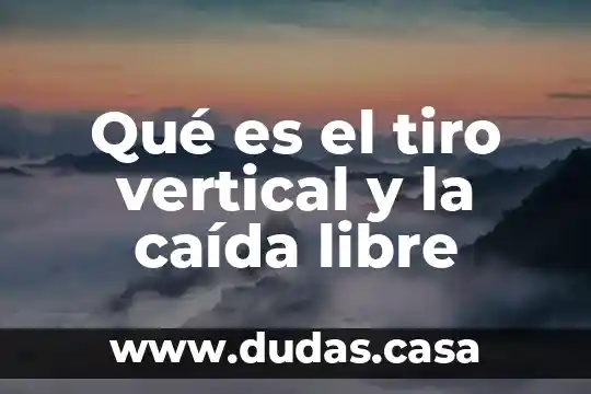 Qué es el tiro vertical y la caída libre