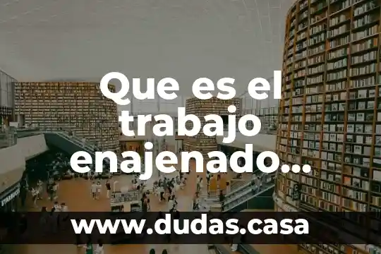 Que es el trabajo enajenado para carlos marx