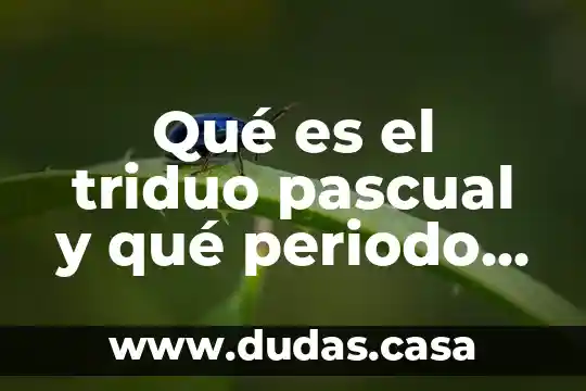 Qué es el triduo pascual y qué periodo comprende