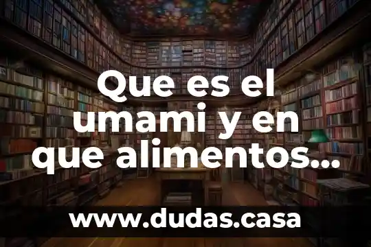 Que es el umami y en que alimentos se encuentra