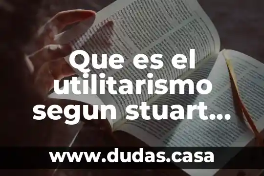 Que es el utilitarismo segun stuart mill