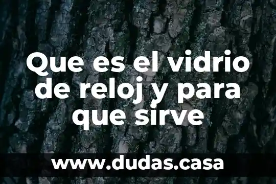 Que es el vidrio de reloj y para que sirve