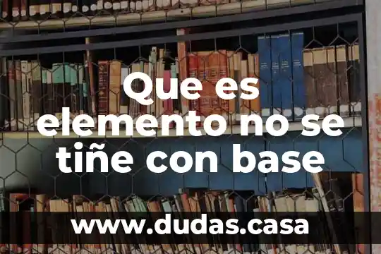 Que es elemento no se tiñe con base