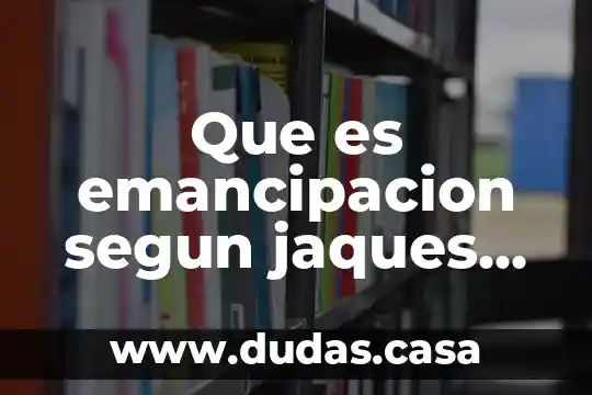 Que es emancipacion segun jaques ranciere