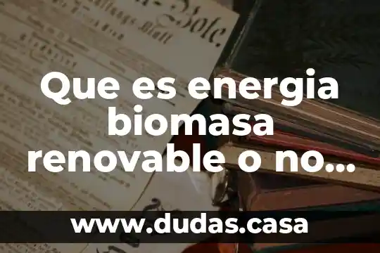 Que es energia biomasa renovable o no renovable