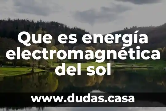 Que es energía electromagnética del sol
