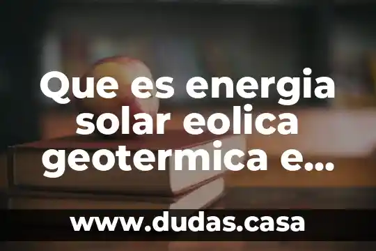 Que es energia solar eolica geotermica e hidraulica
