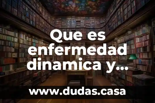 Que es enfermedad dinamica y clinica