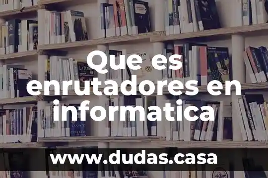 Que es enrutadores en informatica