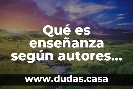 Qué es enseñanza según autores Piaget