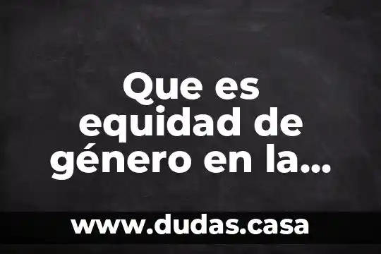 Que es equidad de género en la mujer