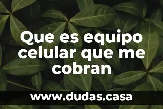 Que es equipo celular que me cobran