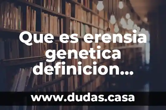 Que es erensia genetica definicion corta
