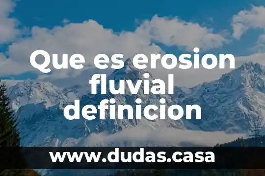 Que es erosion fluvial definicion