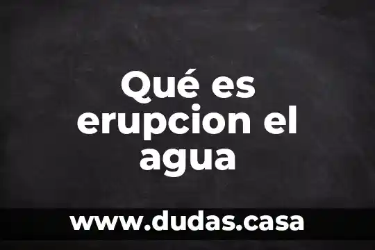Qué es erupcion el agua