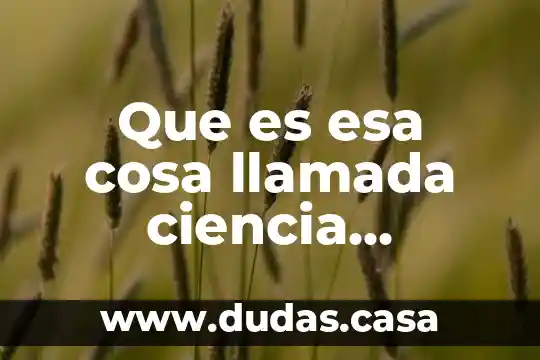Que es esa cosa llamada ciencia introduccion al falsacionismo