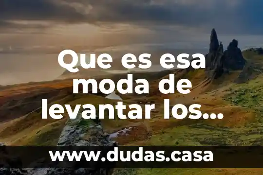 Que es esa moda de levantar los brazos