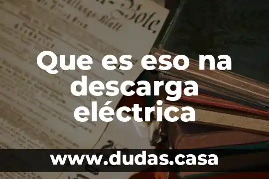 Que es eso na descarga eléctrica