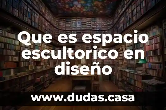 Que es espacio escultorico en diseño