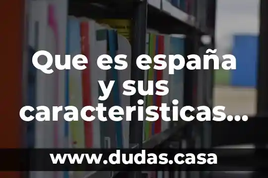 Que es españa y sus caracteristicas especiales