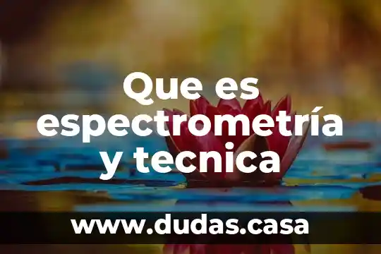 Que es espectrometría y tecnica