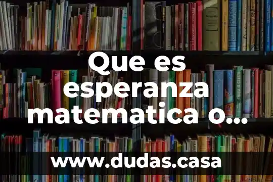 Que es esperanza matematica o el valor esparado