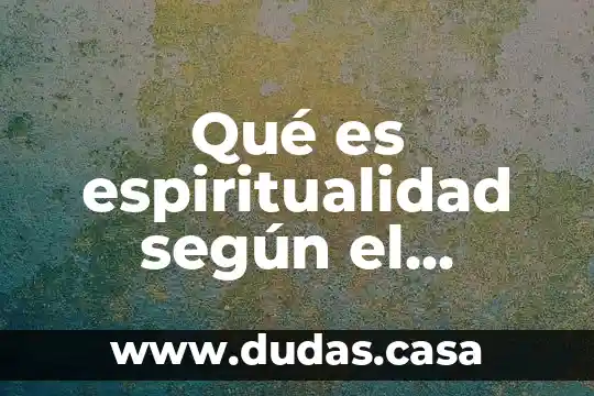 Qué es espiritualidad según el catecismo de la iglesia