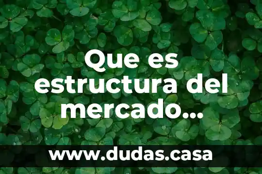 Que es estructura del mercado economico y sus tipos