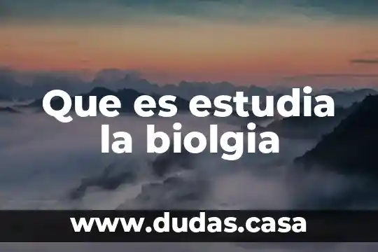 Que es estudia la biolgia