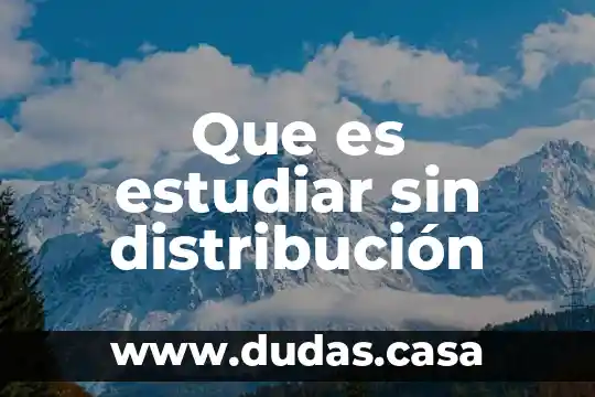 Que es estudiar sin distribución