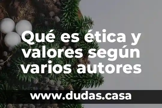 Qué es ética y valores según varios autores