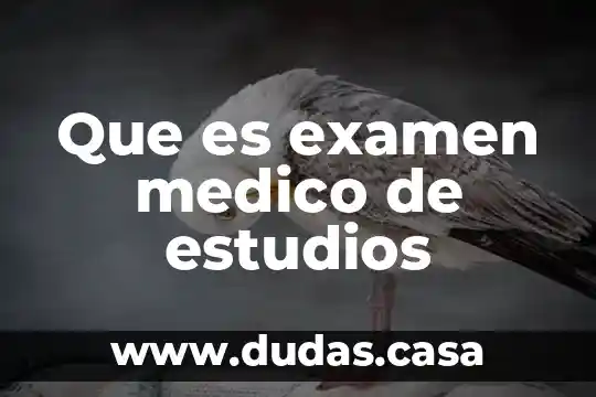 Que es examen medico de estudios