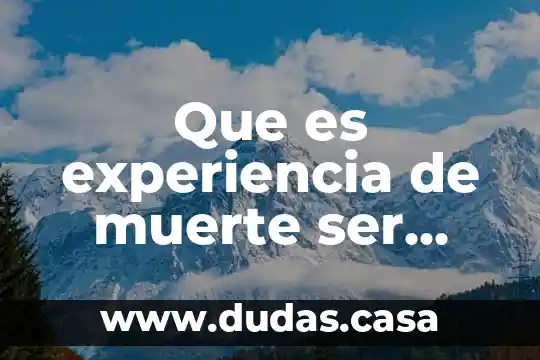 Que es experiencia de muerte ser humano