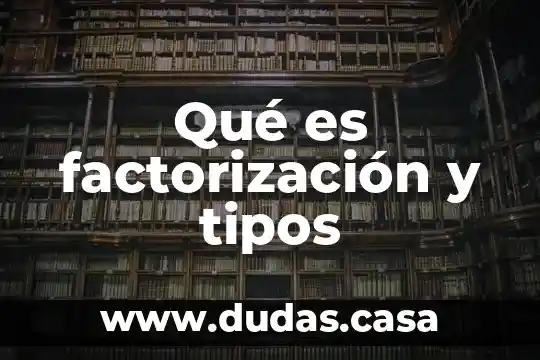 Qué es factorización y tipos