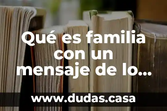 Qué es familia con un mensaje de lo importante