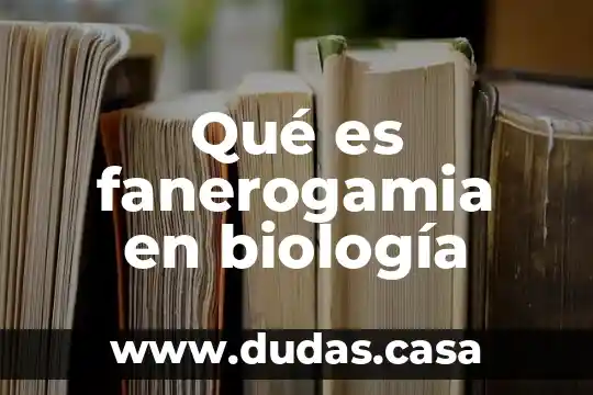 Qué es fanerogamia en biología