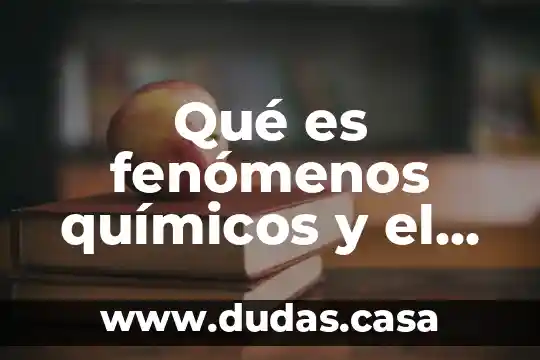 Qué es fenómenos químicos y el laboratorio