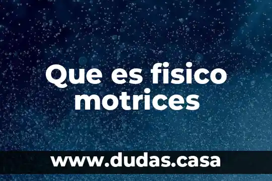 Que es fisico motrices