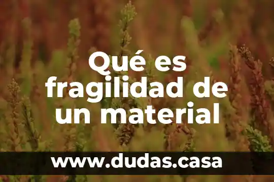 Qué es fragilidad de un material