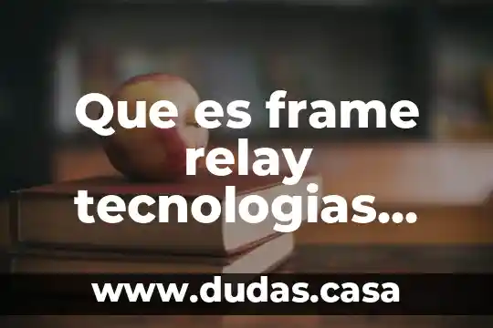 Que es frame relay tecnologias que utiliza