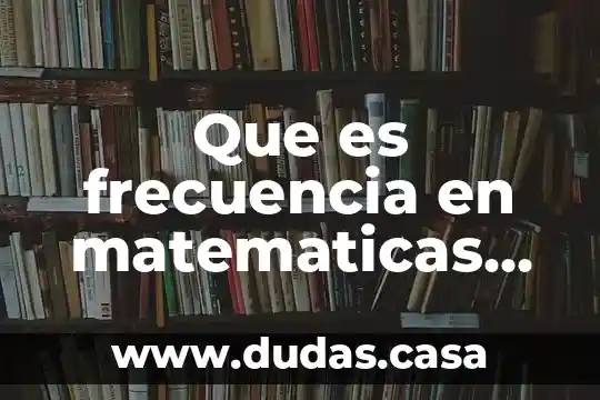 Que es frecuencia en matematicas numeros