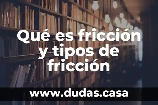 Qué es fricción y tipos de fricción