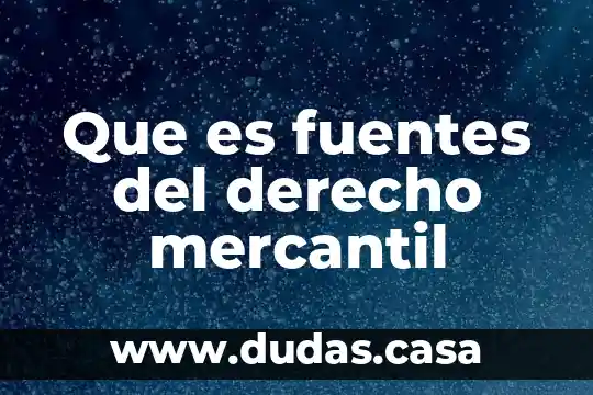 Que es fuentes del derecho mercantil