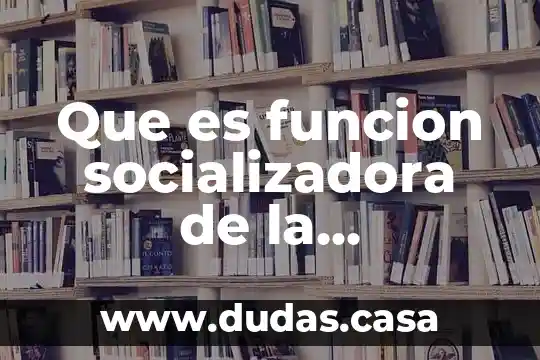 Que es funcion socializadora de la educacion
