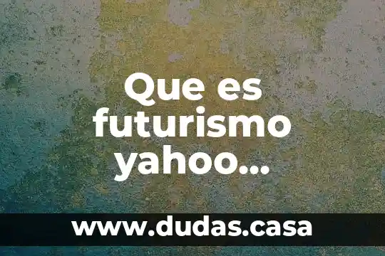 Que es futurismo yahoo respuestas