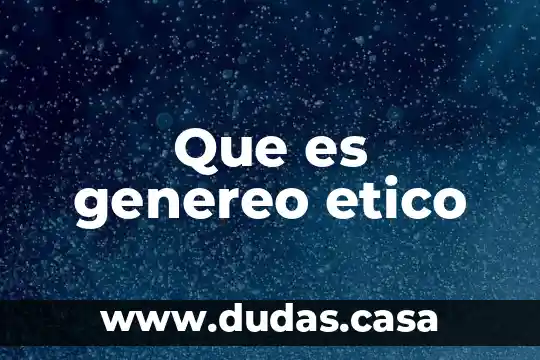 Que es genereo etico