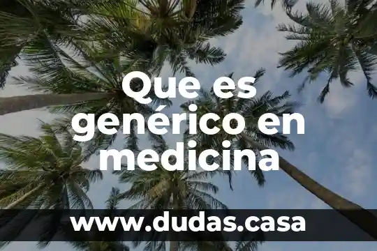 Que es genérico en medicina