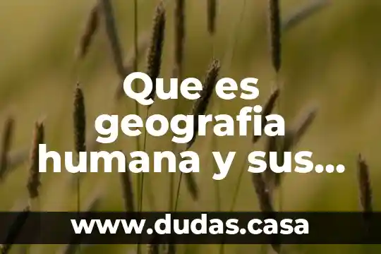 Que es geografia humana y sus ramas