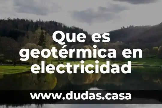 Que es geotérmica en electricidad