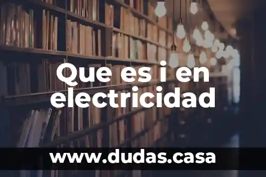 Que es i en electricidad 12 Que es i en electricidad